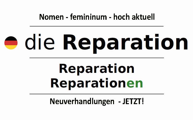 Im Stile eines Wörterbucheintrages:
Nomen - feminiunum - hoch aktuell
die Reparation
Reparation 
Reparation-en 
Neuverhandlungen - JETZT!